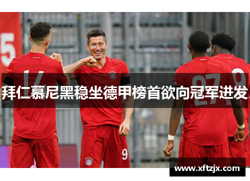 拜仁慕尼黑稳坐德甲榜首欲向冠军进发