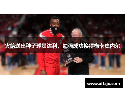 火箭送出种子球员达利，勉强成功换得梅卡史内尔