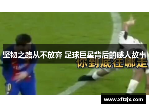 坚韧之路从不放弃 足球巨星背后的感人故事