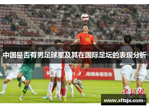 中国是否有男足球星及其在国际足坛的表现分析